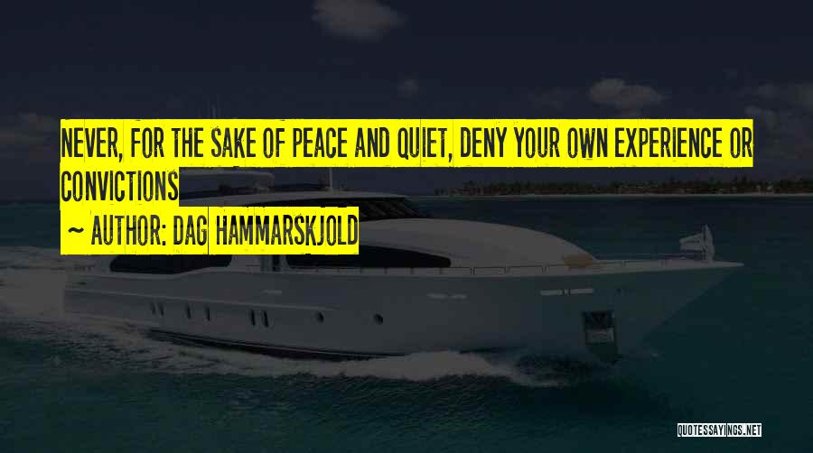 Dag Hammarskjold Quotes: Never, For The Sake Of Peace And Quiet, Deny Your Own Experience Or Convictions