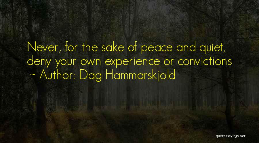 Dag Hammarskjold Quotes: Never, For The Sake Of Peace And Quiet, Deny Your Own Experience Or Convictions