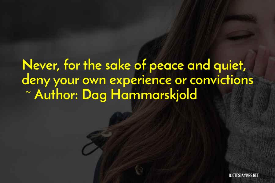 Dag Hammarskjold Quotes: Never, For The Sake Of Peace And Quiet, Deny Your Own Experience Or Convictions