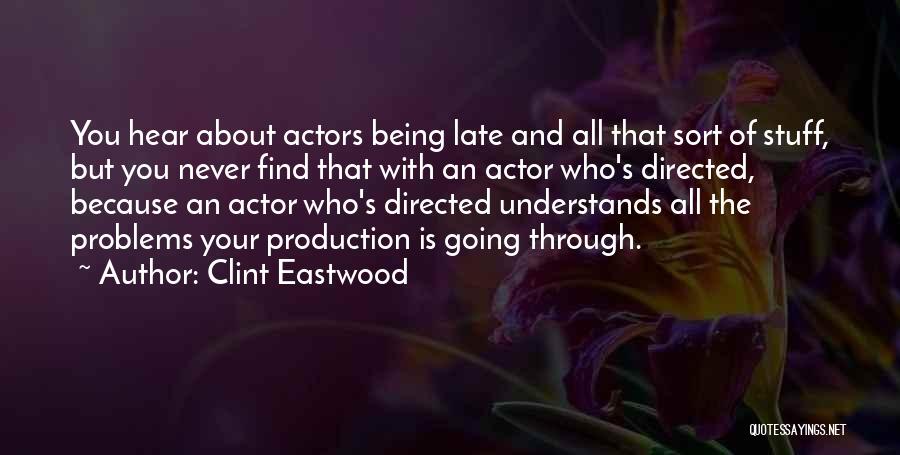 Clint Eastwood Quotes: You Hear About Actors Being Late And All That Sort Of Stuff, But You Never Find That With An Actor