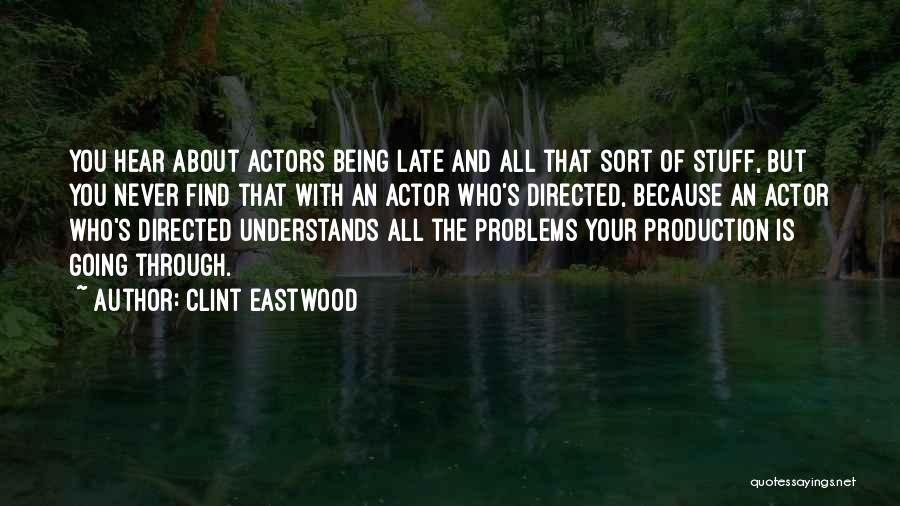 Clint Eastwood Quotes: You Hear About Actors Being Late And All That Sort Of Stuff, But You Never Find That With An Actor