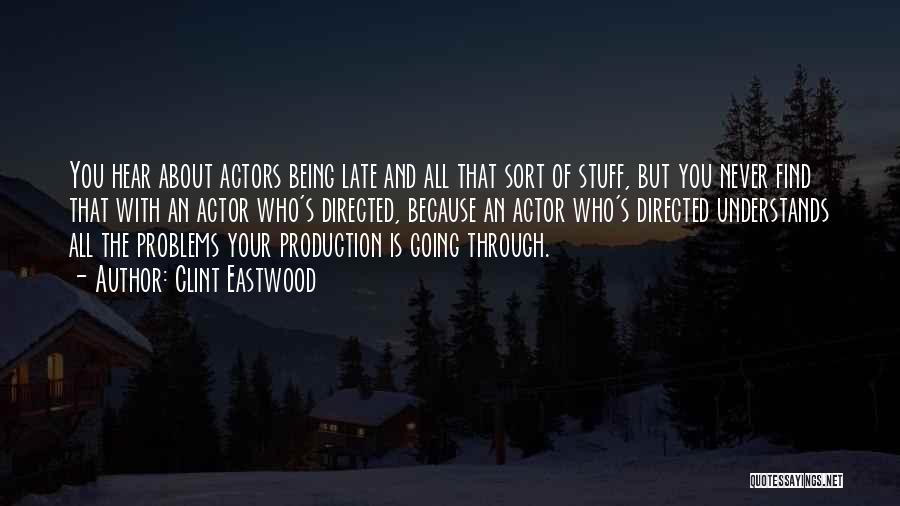 Clint Eastwood Quotes: You Hear About Actors Being Late And All That Sort Of Stuff, But You Never Find That With An Actor