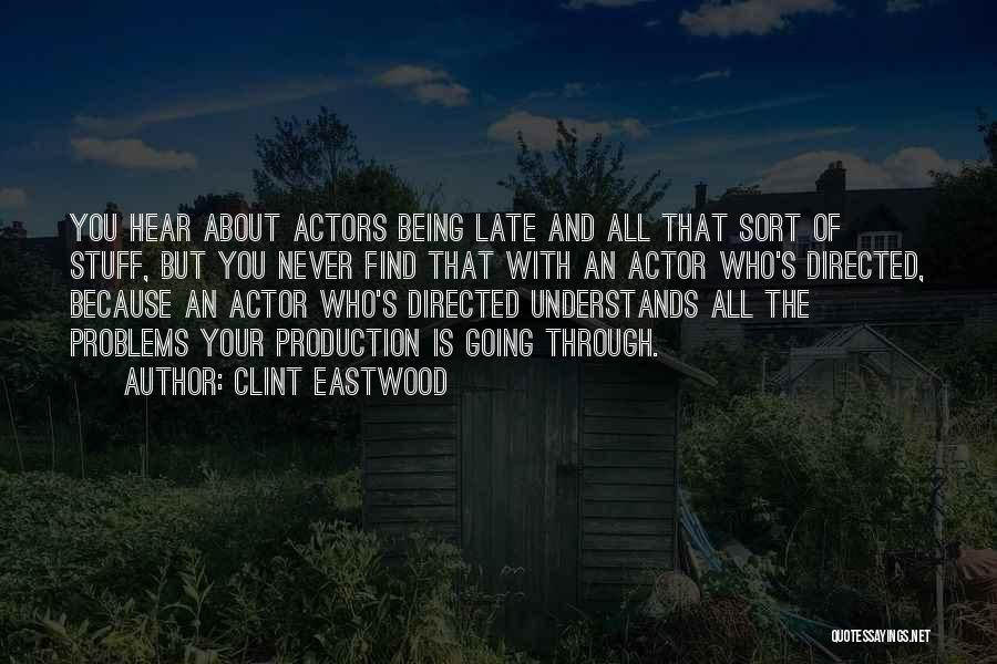 Clint Eastwood Quotes: You Hear About Actors Being Late And All That Sort Of Stuff, But You Never Find That With An Actor