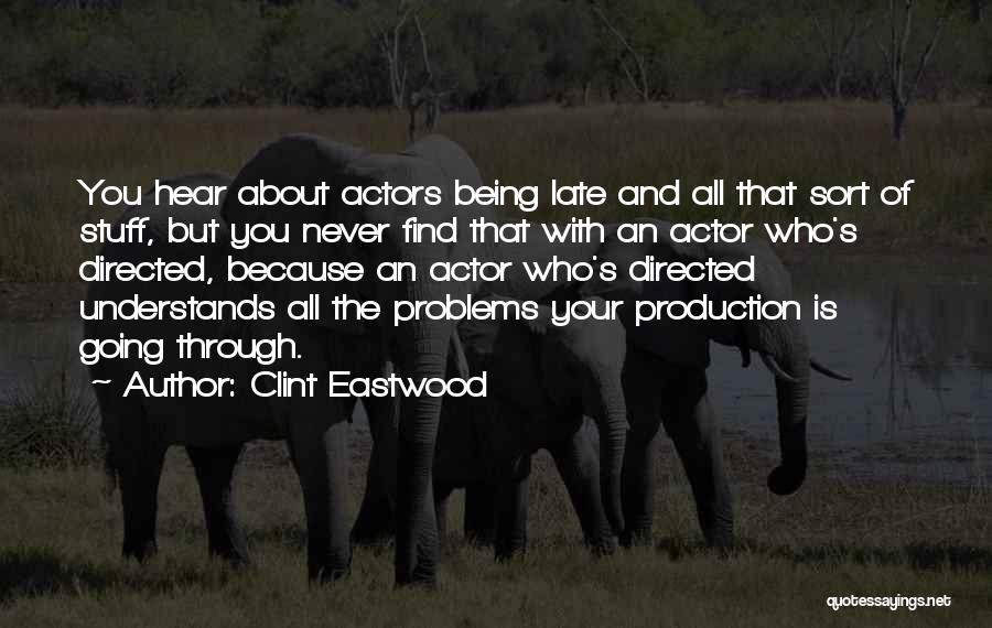 Clint Eastwood Quotes: You Hear About Actors Being Late And All That Sort Of Stuff, But You Never Find That With An Actor