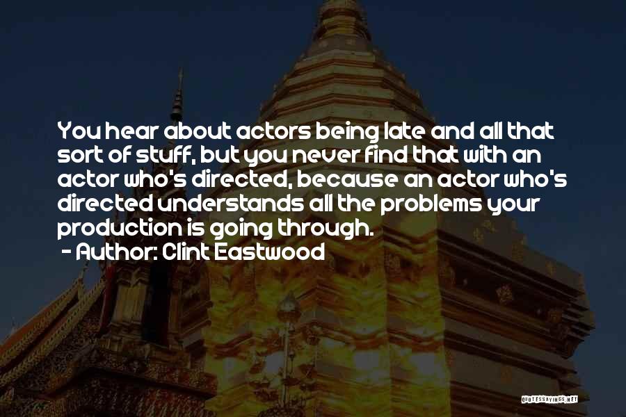 Clint Eastwood Quotes: You Hear About Actors Being Late And All That Sort Of Stuff, But You Never Find That With An Actor