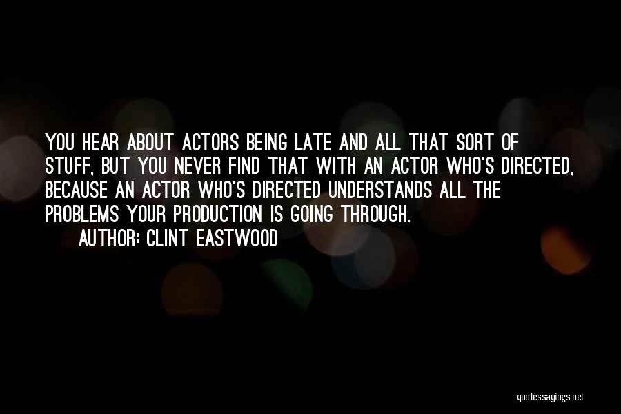 Clint Eastwood Quotes: You Hear About Actors Being Late And All That Sort Of Stuff, But You Never Find That With An Actor