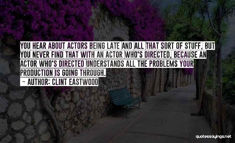 Clint Eastwood Quotes: You Hear About Actors Being Late And All That Sort Of Stuff, But You Never Find That With An Actor