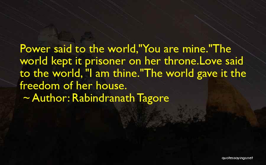 Rabindranath Tagore Quotes: Power Said To The World,you Are Mine.the World Kept It Prisoner On Her Throne.love Said To The World, I Am