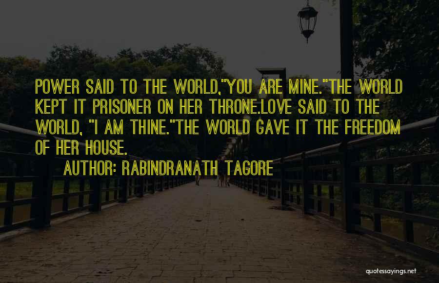 Rabindranath Tagore Quotes: Power Said To The World,you Are Mine.the World Kept It Prisoner On Her Throne.love Said To The World, I Am