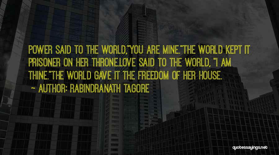 Rabindranath Tagore Quotes: Power Said To The World,you Are Mine.the World Kept It Prisoner On Her Throne.love Said To The World, I Am