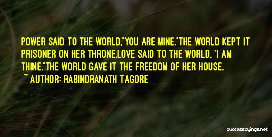 Rabindranath Tagore Quotes: Power Said To The World,you Are Mine.the World Kept It Prisoner On Her Throne.love Said To The World, I Am