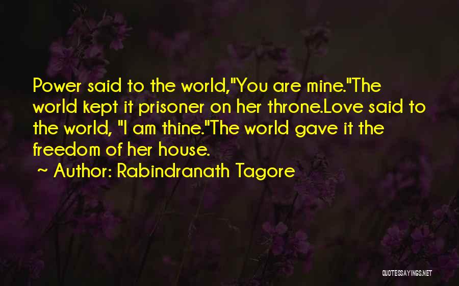Rabindranath Tagore Quotes: Power Said To The World,you Are Mine.the World Kept It Prisoner On Her Throne.love Said To The World, I Am