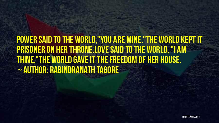Rabindranath Tagore Quotes: Power Said To The World,you Are Mine.the World Kept It Prisoner On Her Throne.love Said To The World, I Am