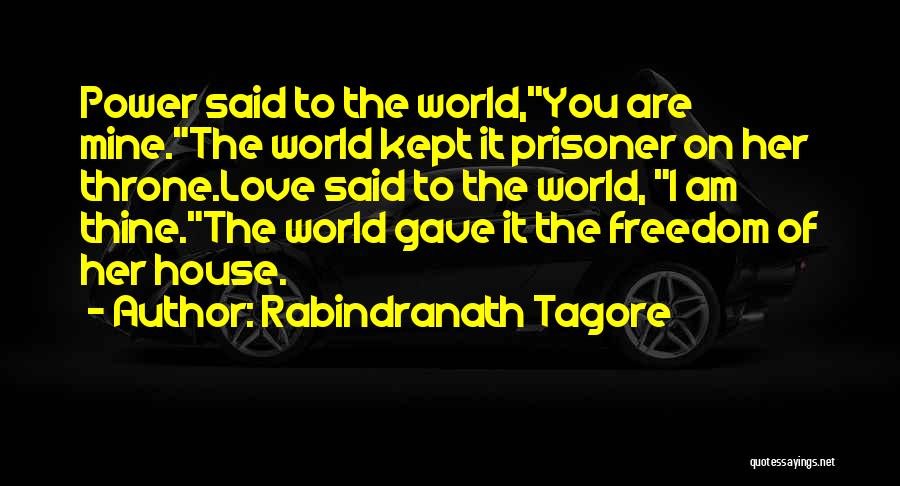Rabindranath Tagore Quotes: Power Said To The World,you Are Mine.the World Kept It Prisoner On Her Throne.love Said To The World, I Am