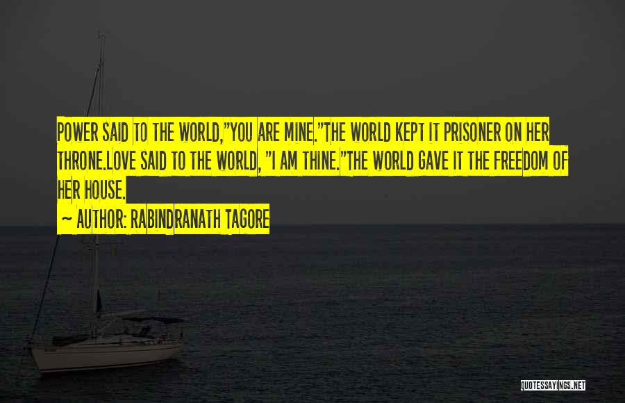 Rabindranath Tagore Quotes: Power Said To The World,you Are Mine.the World Kept It Prisoner On Her Throne.love Said To The World, I Am