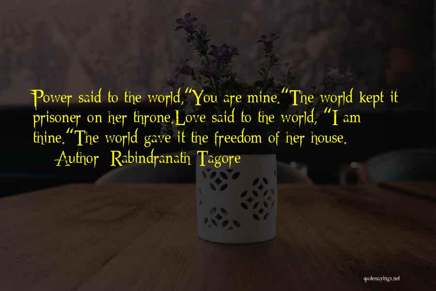 Rabindranath Tagore Quotes: Power Said To The World,you Are Mine.the World Kept It Prisoner On Her Throne.love Said To The World, I Am
