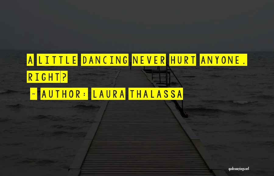 Laura Thalassa Quotes: A Little Dancing Never Hurt Anyone. Right?