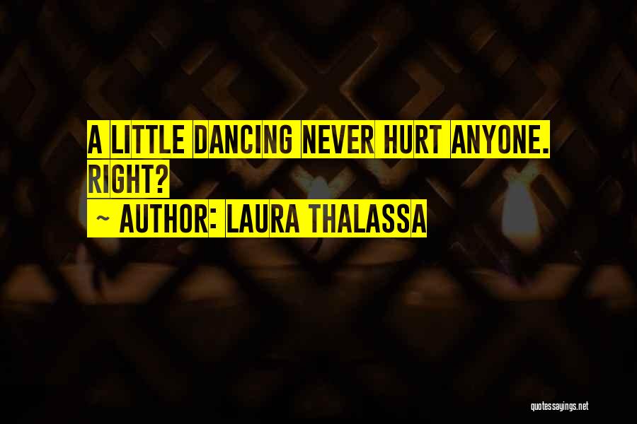 Laura Thalassa Quotes: A Little Dancing Never Hurt Anyone. Right?