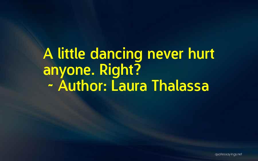 Laura Thalassa Quotes: A Little Dancing Never Hurt Anyone. Right?