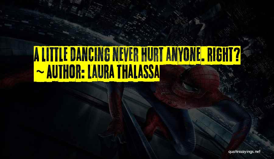 Laura Thalassa Quotes: A Little Dancing Never Hurt Anyone. Right?