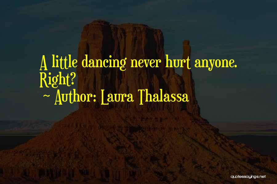 Laura Thalassa Quotes: A Little Dancing Never Hurt Anyone. Right?