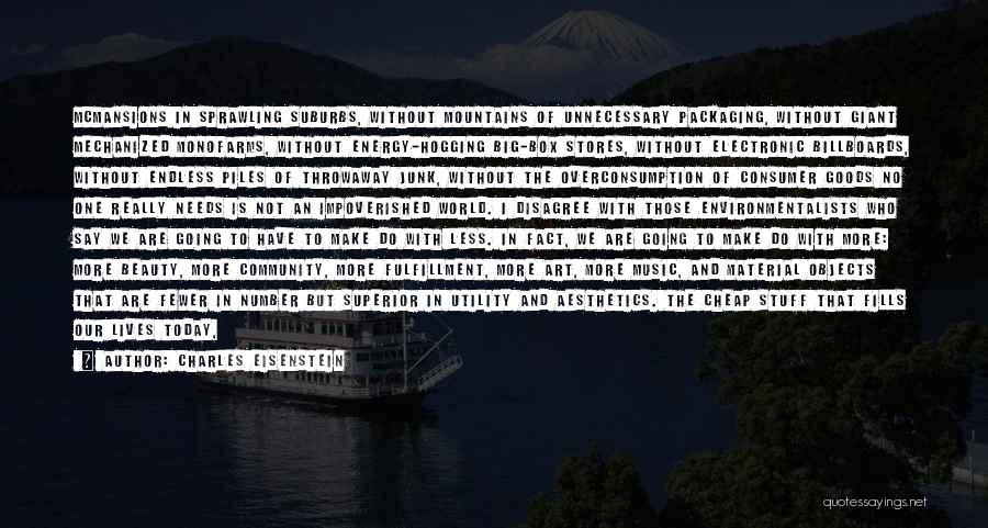 Charles Eisenstein Quotes: Mcmansions In Sprawling Suburbs, Without Mountains Of Unnecessary Packaging, Without Giant Mechanized Monofarms, Without Energy-hogging Big-box Stores, Without Electronic Billboards,