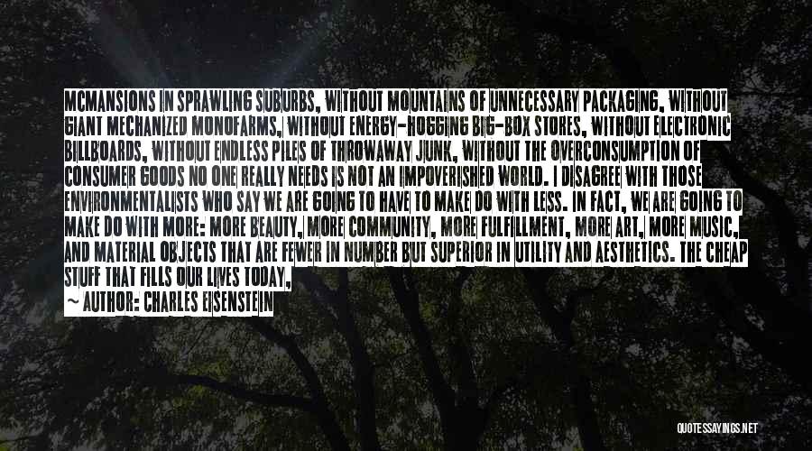 Charles Eisenstein Quotes: Mcmansions In Sprawling Suburbs, Without Mountains Of Unnecessary Packaging, Without Giant Mechanized Monofarms, Without Energy-hogging Big-box Stores, Without Electronic Billboards,