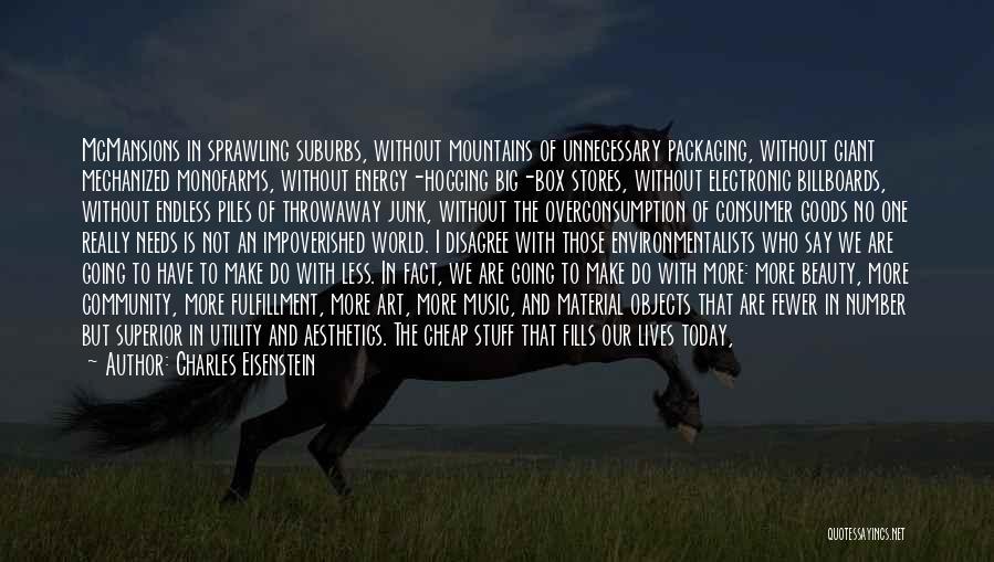 Charles Eisenstein Quotes: Mcmansions In Sprawling Suburbs, Without Mountains Of Unnecessary Packaging, Without Giant Mechanized Monofarms, Without Energy-hogging Big-box Stores, Without Electronic Billboards,