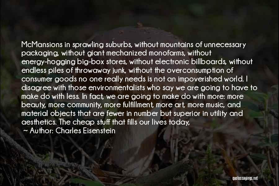 Charles Eisenstein Quotes: Mcmansions In Sprawling Suburbs, Without Mountains Of Unnecessary Packaging, Without Giant Mechanized Monofarms, Without Energy-hogging Big-box Stores, Without Electronic Billboards,