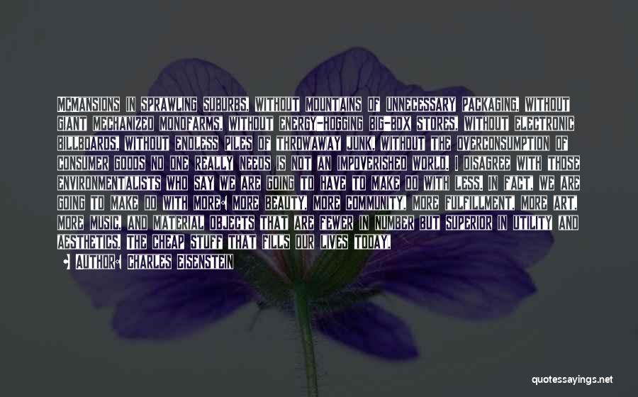 Charles Eisenstein Quotes: Mcmansions In Sprawling Suburbs, Without Mountains Of Unnecessary Packaging, Without Giant Mechanized Monofarms, Without Energy-hogging Big-box Stores, Without Electronic Billboards,