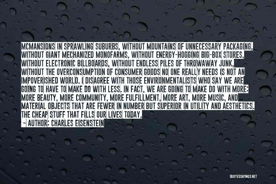 Charles Eisenstein Quotes: Mcmansions In Sprawling Suburbs, Without Mountains Of Unnecessary Packaging, Without Giant Mechanized Monofarms, Without Energy-hogging Big-box Stores, Without Electronic Billboards,