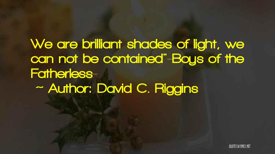 David C. Riggins Quotes: We Are Brilliant Shades Of Light, We Can Not Be Contained-boys Of The Fatherless-
