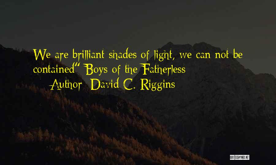 David C. Riggins Quotes: We Are Brilliant Shades Of Light, We Can Not Be Contained-boys Of The Fatherless-