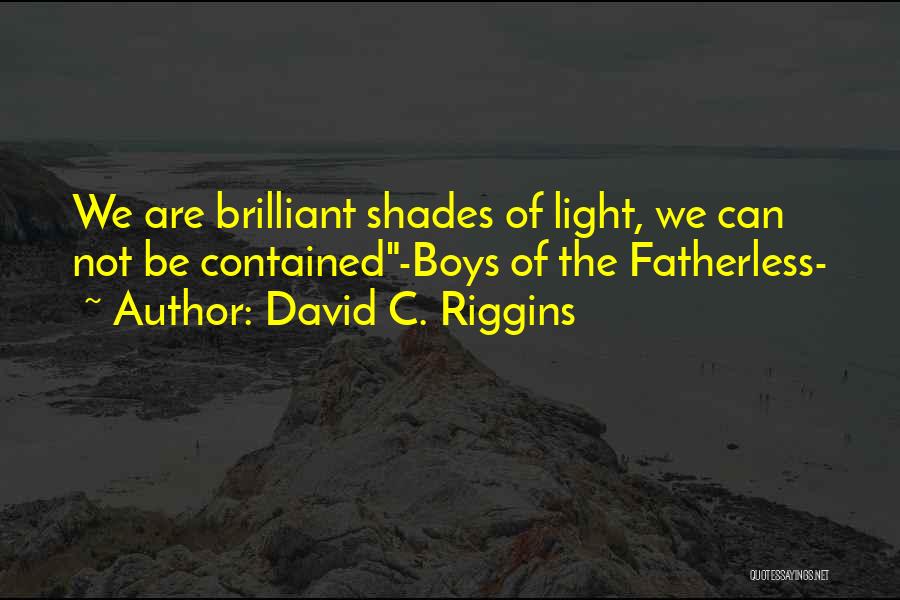 David C. Riggins Quotes: We Are Brilliant Shades Of Light, We Can Not Be Contained-boys Of The Fatherless-