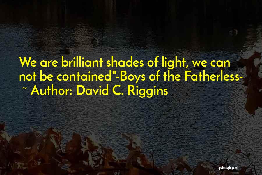 David C. Riggins Quotes: We Are Brilliant Shades Of Light, We Can Not Be Contained-boys Of The Fatherless-