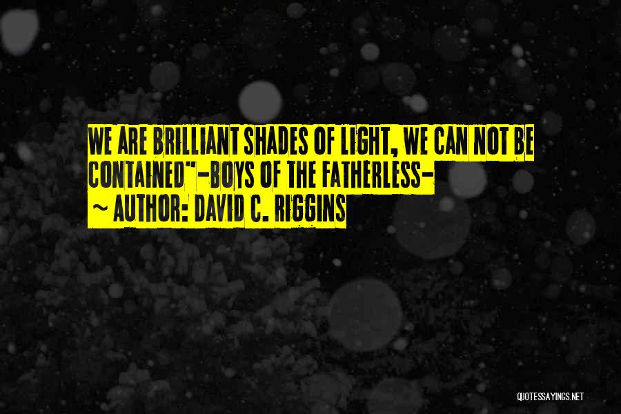David C. Riggins Quotes: We Are Brilliant Shades Of Light, We Can Not Be Contained-boys Of The Fatherless-