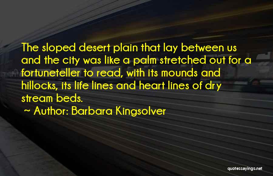 Barbara Kingsolver Quotes: The Sloped Desert Plain That Lay Between Us And The City Was Like A Palm Stretched Out For A Fortuneteller