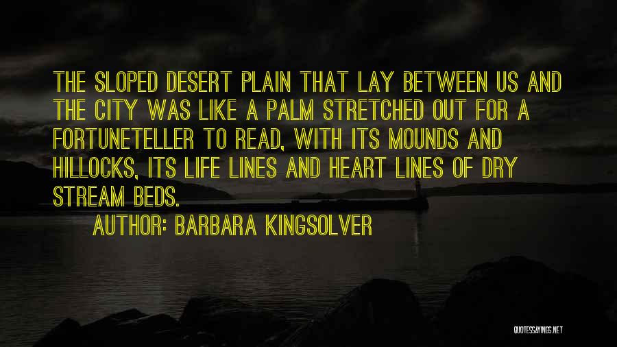 Barbara Kingsolver Quotes: The Sloped Desert Plain That Lay Between Us And The City Was Like A Palm Stretched Out For A Fortuneteller