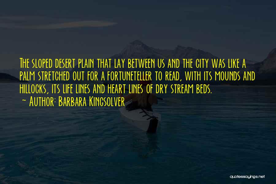 Barbara Kingsolver Quotes: The Sloped Desert Plain That Lay Between Us And The City Was Like A Palm Stretched Out For A Fortuneteller