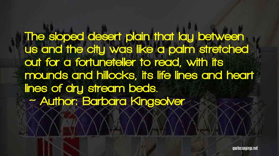 Barbara Kingsolver Quotes: The Sloped Desert Plain That Lay Between Us And The City Was Like A Palm Stretched Out For A Fortuneteller