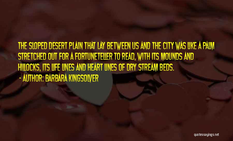 Barbara Kingsolver Quotes: The Sloped Desert Plain That Lay Between Us And The City Was Like A Palm Stretched Out For A Fortuneteller