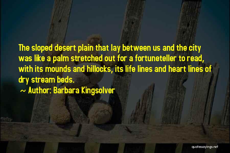 Barbara Kingsolver Quotes: The Sloped Desert Plain That Lay Between Us And The City Was Like A Palm Stretched Out For A Fortuneteller