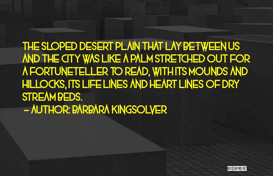 Barbara Kingsolver Quotes: The Sloped Desert Plain That Lay Between Us And The City Was Like A Palm Stretched Out For A Fortuneteller