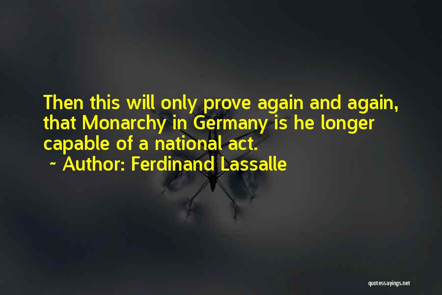 Ferdinand Lassalle Quotes: Then This Will Only Prove Again And Again, That Monarchy In Germany Is He Longer Capable Of A National Act.