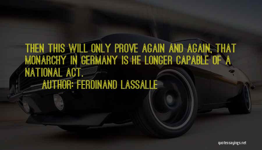 Ferdinand Lassalle Quotes: Then This Will Only Prove Again And Again, That Monarchy In Germany Is He Longer Capable Of A National Act.