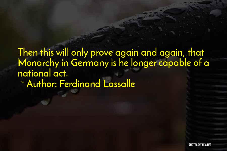 Ferdinand Lassalle Quotes: Then This Will Only Prove Again And Again, That Monarchy In Germany Is He Longer Capable Of A National Act.