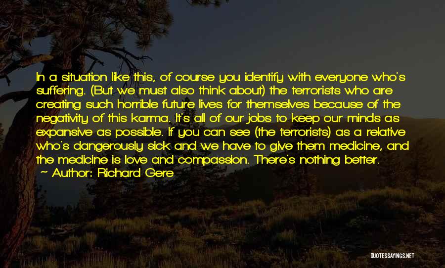 Richard Gere Quotes: In A Situation Like This, Of Course You Identify With Everyone Who's Suffering. (but We Must Also Think About) The