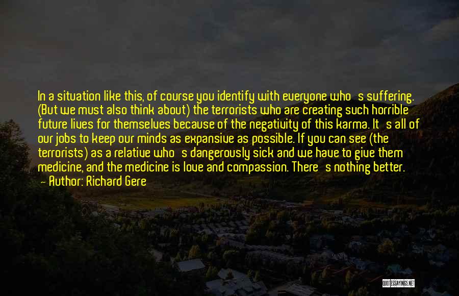 Richard Gere Quotes: In A Situation Like This, Of Course You Identify With Everyone Who's Suffering. (but We Must Also Think About) The