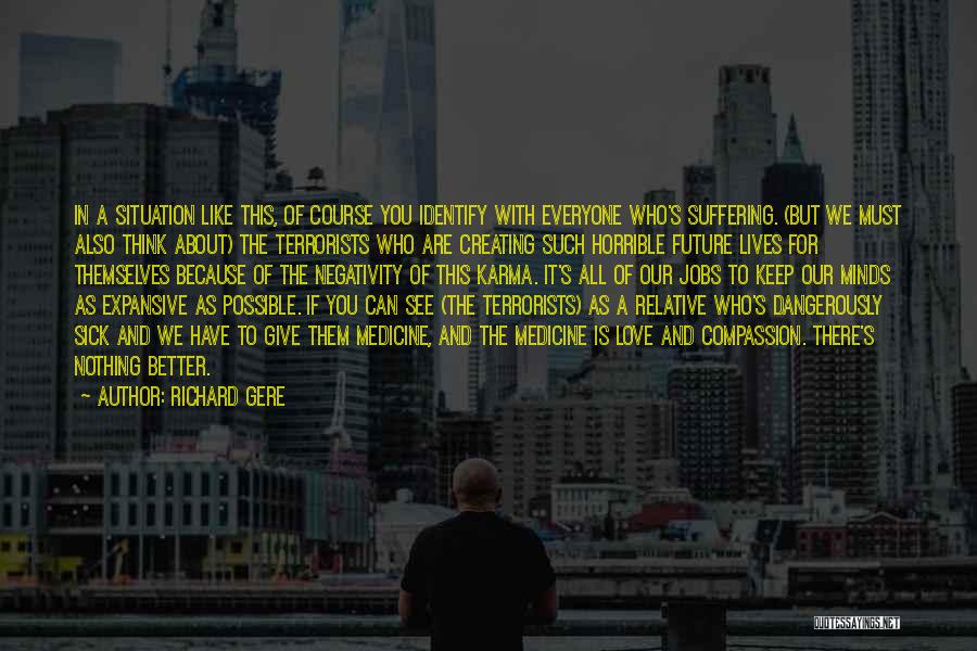 Richard Gere Quotes: In A Situation Like This, Of Course You Identify With Everyone Who's Suffering. (but We Must Also Think About) The