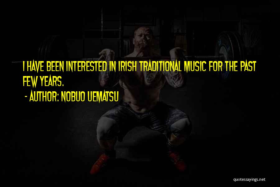 Nobuo Uematsu Quotes: I Have Been Interested In Irish Traditional Music For The Past Few Years.